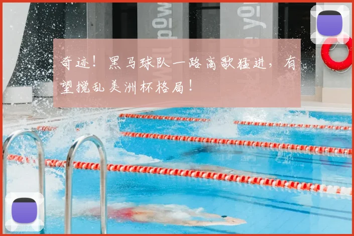奇迹!黑马球队一路高歌猛进,有望搅乱美洲杯格局!