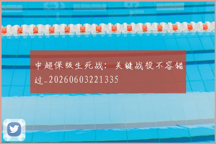 中超保级生死战:关键战役不容错过_20260603221335